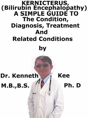 cover image of Kernicterus, (Bilirubin Encephalopathy) a Simple Guide to the Condition, Diagnosis, Treatment and Related Conditions